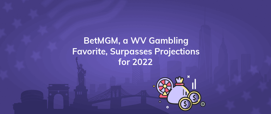 betmgm a wv gambling favorite surpasses projections for 2022