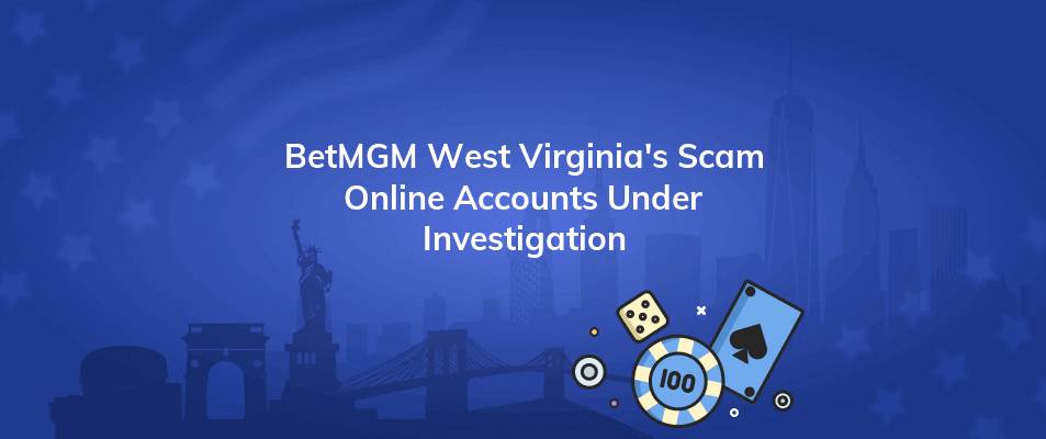 betmgm west virginias scam online accounts under investigation