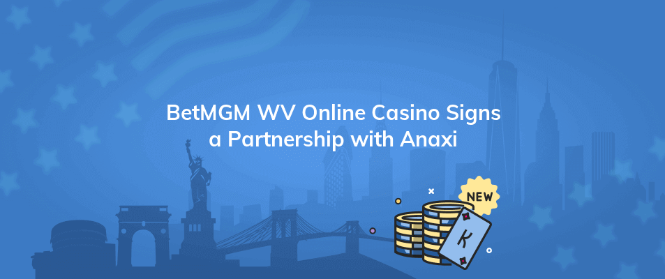 betmgm wv online casino signs a partnership with anaxi