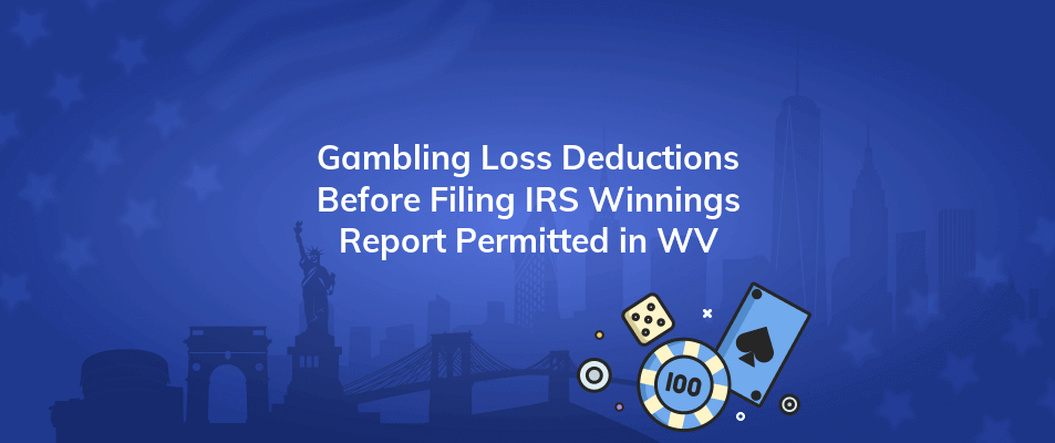 gambling loss deductions before filing irs winnings report permitted in wv