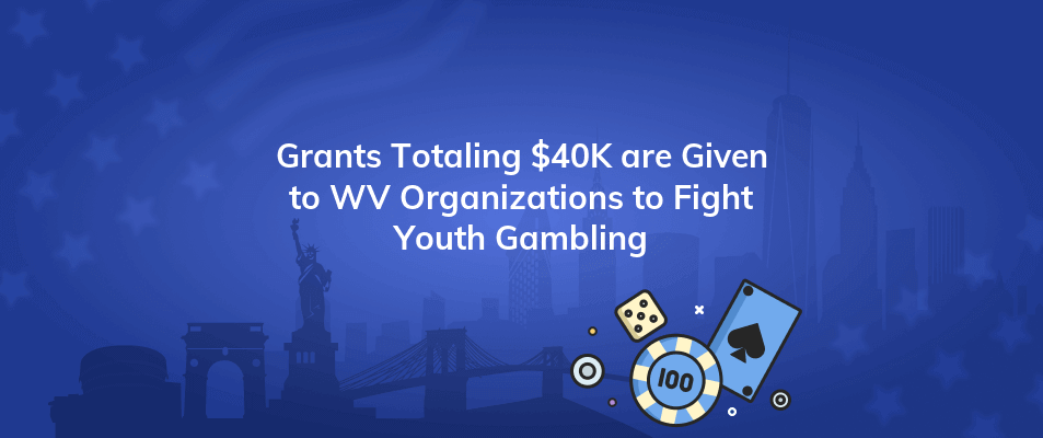 grants totaling 40k are given to wv organizations to fight youth gambling