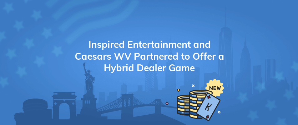 inspired entertainment and caesars wv partnered to offer a hybrid dealer game