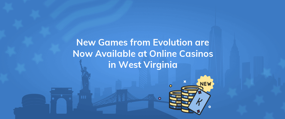 new games from evolution are now available at online casinos in west virginia