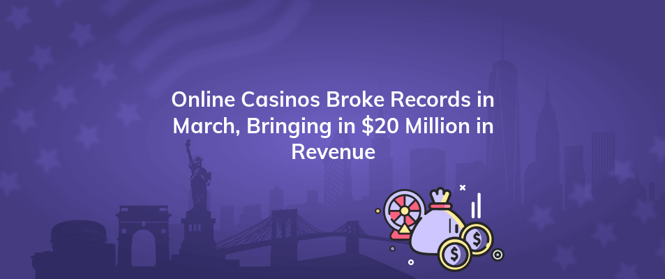 online casinos broke records in march bringing in 20 million in revenue