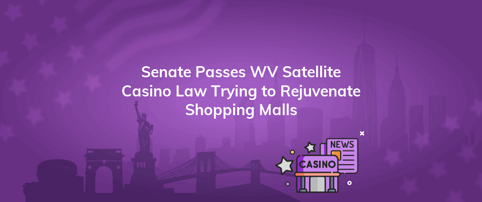 senate passes wv satellite casino law trying to rejuvenate shopping malls