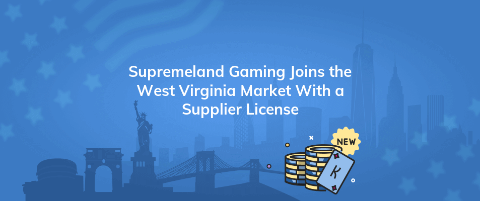 supremeland gaming joins the west virginia market with a supplier license