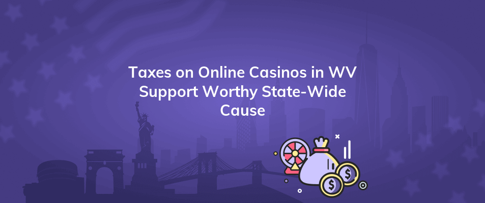 taxes on online casinos in wv support worthy state wide cause