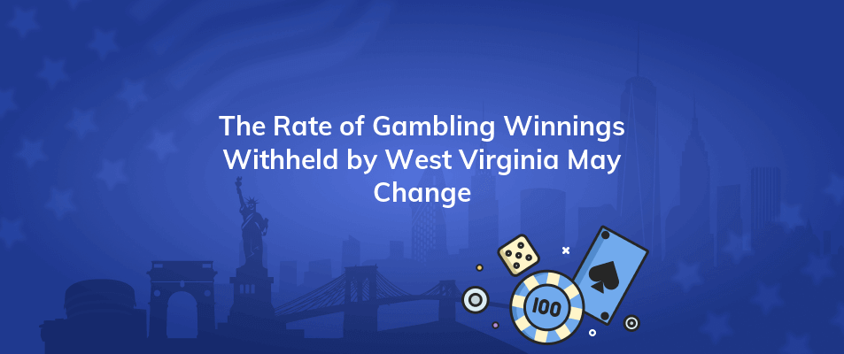 the rate of gambling winnings withheld by west virginia may change