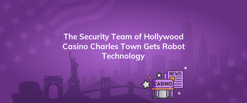 the security team of hollywood casino charles town gets robot technology