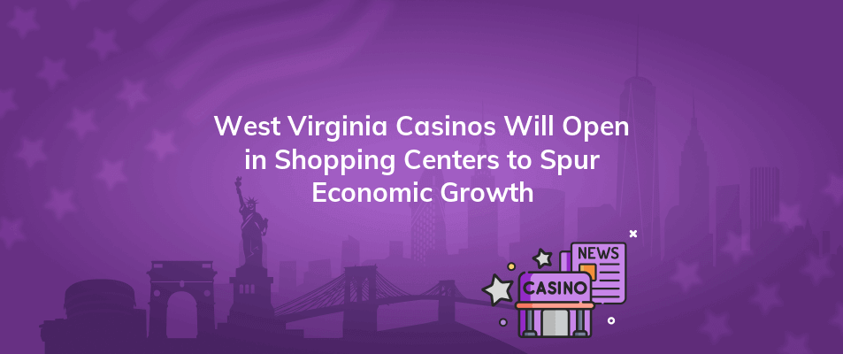 west virginia casinos will open in shopping centers to spur economic growth