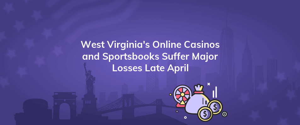 west virginias online casinos and sportsbooks suffer major losses late april