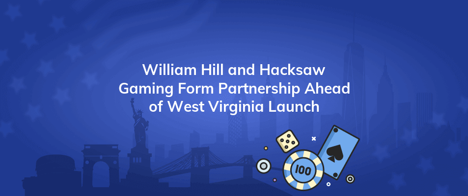 william hill and hacksaw gaming form partnership ahead of west virginia launch