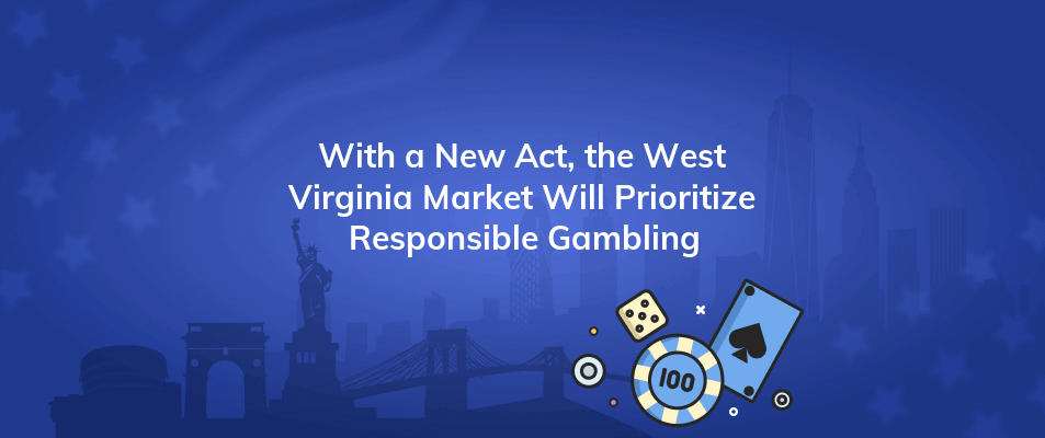 with a new act the west virginia market will prioritize responsible gambling