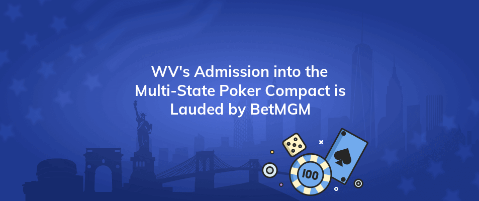 wvs admission into the multi state poker compact is lauded by betmgm