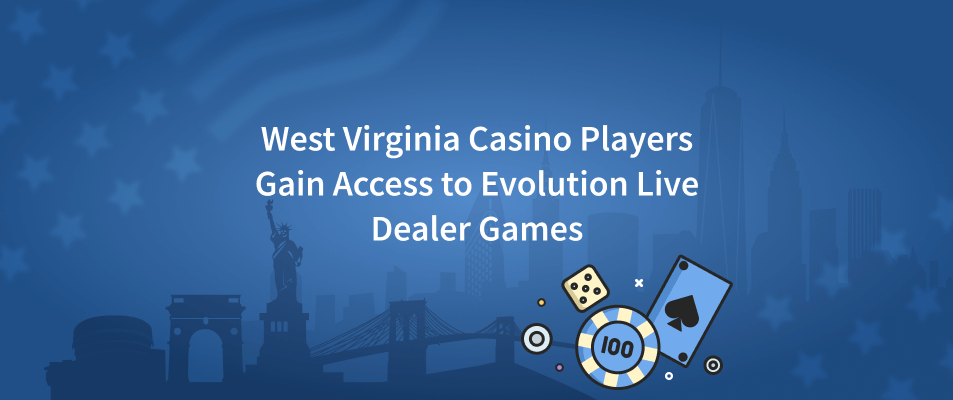West Virginia Casino Players Gain Access to Evolution Live Dealer Games