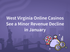 West Virginia Online Casinos See A Minor Revenue Decline In January